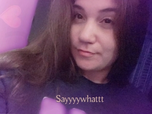 Sayyyywhattt